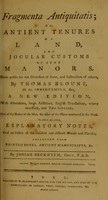 view Fragmenta antiquitatis; or, antient tenures of land, and jocular customs of some manors / Made public for the diversion of some, and instruction of others, by Thomas Blount.