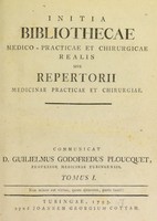 view Initia bibliothecae medico-practicae et chirurgicae realis sive repertorii medicinae practicae et chirurgicae / Communicat D. Guilielmus Godofredus Ploucquet.