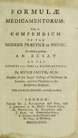 view Formulae medicamentorum. Or, a compendium of the modern practice of physick. To which is prefixed an essay on the effects and uses of blood-letting / By Hugh Smith.