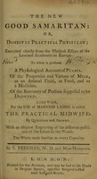 view The new good Samaritan: or, domestic practical physician ... To which is prefixed a physiological account of pulses. Of the properties ... of milk ... Of the recovery of persons supposed to be drowned. Likewise, for the use of married ladies is added the practical midwife / [Stephen Freeman].