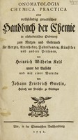 view Onomatologia chymica practica oder vollständig practisches Handbuch der Chemie in alphabetischer Ordnung zum Nutzen und Gebrauch für Aerzte, Apotheker, Fabrikanten, Künstler und andere Personen / von Heinrich Wilhelm Kels ; unter der Aussicht und mit einer Vorrede von Johann Friedrich Gmelin.