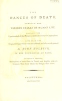 view The dances of death, through the various stages of human life. Wherein the capriciousness of that tyrant is exhibited in forty-six copperplates [by D. Deuchar], done from the original designs which were cut in wood, and afterwards painted by John Holbein in the Town-House at Basil. To which is prefixed, descriptions of each plate in French and English. With the Scripture text from which the designs were taken. [Ed. by James Bonar].