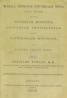 view Schola medicinae universalis nova. Pars prior, continens historiam medicinae, anatomiam, physiologiam, atque pathologiam specialem. [-Continuatio partis prioris.] / [William Rowley].