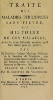 view Traité des maladies périodiques sans fievre; ou histoire de ces maladies, avec la vraie méthode curative quíl faut suivre pour les guerir / par M. Frédéric-Casimir Medicus ; Traduit de l'allemand par M. Lefebvre de Villebrune.