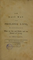 view An easy way to prolong life, by a little attention to our manner of living. Pt. I contains a chemical analysis ... of food ... Pt. II contains ... observations on exercise, rest, etc / [John Trusler].