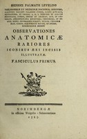 view Observationes anatomicae rariores iconibus ... illustratae. Fasciculus primus / [Heinrich Palmatius von Leveling].