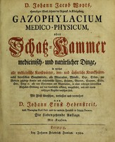 view Johann Jacob Woyts Gazophylacium medico-physicum, oder, Schatz-kammer medicinisch- und natürlicher Dinge ... / Mit Fleiss übersehen, verbessert und vermehret von Johann Ernst Hebenstreit.