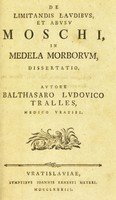 view De limitandis laudibus, et abusu moschi, in medela morborum, dissertatio / [Balthasar Ludwig Tralles].
