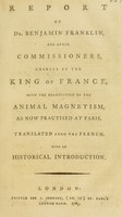 view Report of Dr. Benjamin Franklin, and other commissioners, charged by the King of France, with the examination of the animal magnetism, as now practised at Paris / Translated from the French, with an historical introduction.
