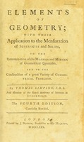 view Elements of geometry; : with their application to the mensuration of superficies and solids, to the determination of the maxima and minima of geometrical quantities, and to the construction of a great variety of geometrical problems. / By Thomas Simpson, F.R.S. And Member of the Royal Academy of Sciences at Stockholm.