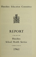 view [Report 1961] / School Health Service, Flintshire County Council.