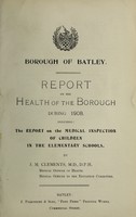 view [Report 1908] / Medical Officer of Health, Batley Borough.