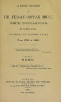 view A brief record of the Female Orphan House, North Circular Road, Dublin, for over one hundred years, from 1790 to 1892 / compiled by Nemo.