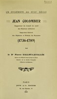 view Un hygiéniste au XVIIIe siècle : Jean Colombier, rapporteur du conseil de santé des hopitaux militaires inspecteur général des hopitaux et prisons du royaume / par Pierre-Louis-Marie-Joseph Gallot-Lavallée.