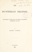 view The Hunterian oration : delivered at the Royal College of Surgeons, February 14th, 1889 / by Henry Power.