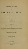 view The seven books of Paulus Aegineta / translated from the Greek, with a commentary embracing a complete view of the knowledge possessed by the Greeks, Romans, and Arabians on all subjects connected with medicine and surgery by Francis Adams.