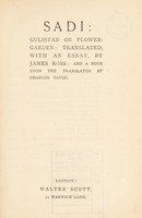 view Gulistan or flower garden / Sadi ; translated with an essay by James Ross and a note upon the translator by Charles Sayle.