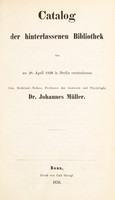 view Catalog der hinterlassenen Bibliothek des am 28 April 1858 verstorbenen Geh. Medicinal-Rathes, Professors der Anatomie und Physiologie, Dr. Johannes Müller.