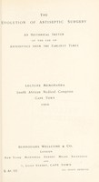 view The evolution of antiseptic surgery : an historical sketch of the use of antiseptics from the earliest times : lecture memoranda, South African Medical Congress, Cape Town, 1910.