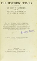 view Prehistoric times : as illustrated by ancient remains and the manners and customs of modern savages / by the late Lord Avebury.