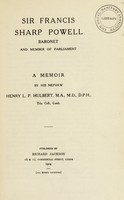 view Sir Francis Sharp Powell : Baronet and Member of Parliament : a memoir / by his nephew, Henry L.P. Hulbert.