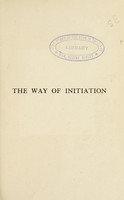 view The way of initiation, or, How to attain knowledge of the higher worlds / by Rudolf Steiner ; with a foreword by Annie Besant ; and some biographical notes of the author by Edouard Schuré.