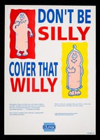view Don't be silly cover that willy : nowadays, when you have sex, you need to protect yourself. Condoms are the only sure way ... / Durex Information Service for Sexual Health.