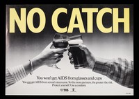 view No catch : you won't get AIDS from glasses and cups. You can get AIDS from sexual intercourse. So the more partners, the greater the risk. Protect yourself. Use a condom / TVS, Health Education Council.