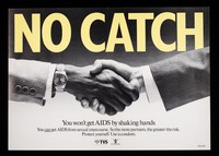 view No catch : you won't get AIDS by shaking hands. You can get AIDS from sexual intercourse. So the more partners, the greater the risk. Protect yourself. Use a condom / TVS, Health Education Council.