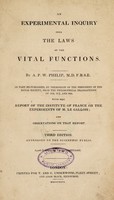 view An experimental inquiry into the laws of the vital functions, with some observations on the nature and treatment of internal diseases ... In part re-published ... from the Philosophical Transactions of 1815 and 1817, with the Report of the Institute of France on the experiments of M. Le Gallois [by F.H.A. von Humboldt, J.N. Hallé and P.F. Percy] And observations on that report / [Alexander Philip Wilson Philip].