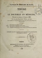 view Thèse pour le doctorat en médecine : présentée et soutenue le 2 janvier 1839, / par Eugène-Napoléon Vigla, de Paris.