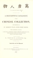 view "Ten thousand Chinese things." A descriptive catalogue of the Chinese Collection, now exhibiting at St. George's Place, Hyde Park Corner; with condensed accounts of the genius, government, history, literature, agriculture, arts, trade, manners, customs, and social life of the people of the Celestial empire / By William B. Langdon.