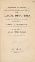 view Esposizione del metodo nuovamento richiamato alla pratica dal Barone Dupuytren onde curare i tumori e le fistole lacrimali, con varie aggiunte, osservazioni pratiche e riflessioni / [Pietro Taddei].