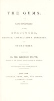 view The gums; with late discoveries on their structure, growth, connections, diseases, and sympathies / [George Waite].