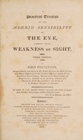 view A practical treatise on the morbid sensibility of the eye, commonly called weakness of sight / [John Stevenson].