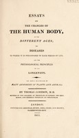 view Essays on the changes of the human body, at its different ages; the diseases to which it is predisposed in each period of life: and the physiological principles of its longevity. The whole illustrated by many analogies in plants and animals / By Thomas Jameson.