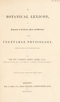 view A botanical lexicon, or expositor of the terms, facts and doctrines of the vegetable physiology. Brought down to the present time / By the Rev. Patrick Keith.