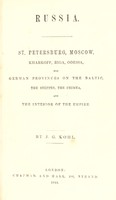 view Russia. St. Petersburg, Moscow, Kharkoff, Riga, Odessa, the German provinces on the Baltic, the Steppes, the Crimea, and the interior of the Empire / By J.G. Kohl.