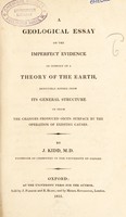 view A geological essay on the imperfect evidence in support of a theory of the earth, deducible either from its general structure or from the changes produced on its surface by the operation of existing causes / By J. Kidd.