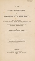 view On the causes and treatment of abortion and sterility; being the result of an extended practical inquiry into the physiological and morbid conditions of the uterus, with reference especially to leucorrhoeal affections and the diseases of menstruation / [James Whitehead].