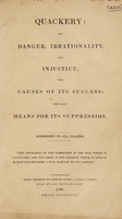 view Quackery: its danger, irrationality, and injustice; the causes of its success; the best means for its suppression.