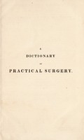 view A dictionary of practical surgery: comprehending all the most interesting improvements up to the present period: also an account of the instruments, remedies, and applications employed in surgery; the etymology and signification of the principal terms; a copious bibliotheca chirurgica; and a variety of original facts and observations / [Samuel Cooper].