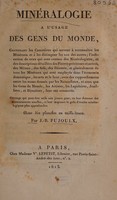view Minéralogie à l'usage des gens du monde. Contenant les caractères qui servent à reconnaître les minéraux et à les distinguer les uns des autres ... Ouvrage qui peut être utile aux jeunes gens, en leur donnant des connaissances usuelles et leur inspirant le goût d'études minéralogiques plus approfondies. Avec dix planches en tailledouce / Par J.-B. Pujoulx.