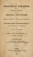 view A practical treatise on the beneficial effects of the gratiola officinalis, in nervous and organic diseases of the lungs. As consumption, asthma, constitutional cough, etc., with directions for its exhibition, and advice on the subjects of diet, air, clothing, &c. in these diseases / [Richard Reece].