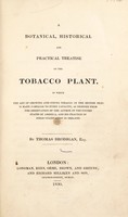 view A botanical, historical and practical treatise on the tobacco plant. In which the art of growing and curing tobacco in the British Isles is made familiar to every capacity, as deduced from the observation of the author in the United States of America, and his practice in field cultivation in Ireland / By Thomas Brodigan.