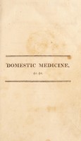 view Domestic medicine. Or, A treatise on the prevention and cure of diseases, by regimen and simple medicines : containing observations on the comparative advantages of vaccine inoculation, with instructions for performing the operation an essay, enabling puptured [sic] persons to manage themselves, with engravings of bandages, which every person may prepare for himself and a family herbal. To which are added, such useful discoveries ... as have transpired since the demise of the author / by William Buchan.