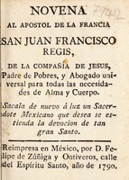 view Novena al apostol de la Francia San Juan Francisco Regis, de la compañia de Jesus, padre de pobres, y abogado universal para todas las necesidades de alma y cuerpo / sacala de nuevo á luz un sacerdote mexicano.