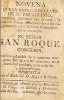 view Novena, que en reverente culto de su patrocino, consagran afectuosos sus devotos á la celestial triaca confeccionada en los dispensatorios del altisimo contra todo nocivo contagio el señor San Roque confesor, antidoto saludable de la venenosa mortal peste ... / dispuesta por Miguel Robledo.