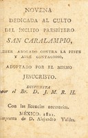 view Novena dedicada al culto del ínclito presbítero San Caralampio : primer abogado contra la peste y aire contagioso, adoptado por el mismo Jesucristo / dispuesta por el Br. D.J.M.R.H.