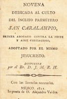 view Novena dedicada al culto del ínclito presbítero San Caralampio : primer abogado contra la peste y aire contagioso, adoptado por el mismo Jesucristo / dispuesta por el Br. D.J.M.R.H.